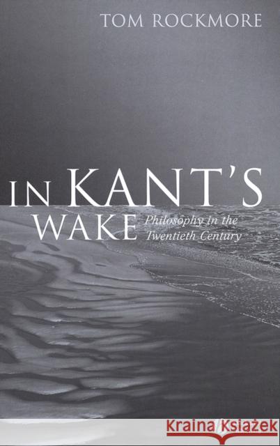 In Kant's Wake: Philosophy in the Twentieth Century Rockmore, Tom 9781405125703