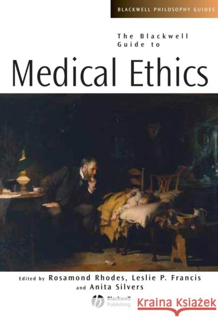 The Blackwell Guide to Medical Ethics Dorothy Francis Leslie P. Francis Anita Silvers 9781405125833 Blackwell Publishers
