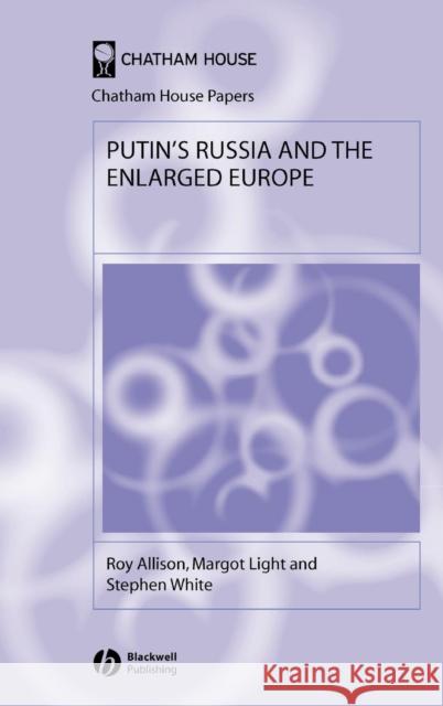 Putin's Russia and the Enlarged Europe Roy Allison Margot Light Stephen White 9781405126489 Blackwell Publishing Professional