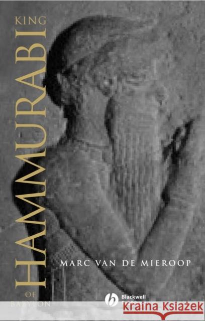 King Hammurabi of Babylon: A Biography Van de Mieroop, Marc 9781405126595