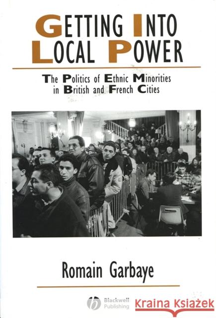 Getting Into Local Power: The Politics of Ethnic Minorities in British and French Cities Garbaye, Romain 9781405126946
