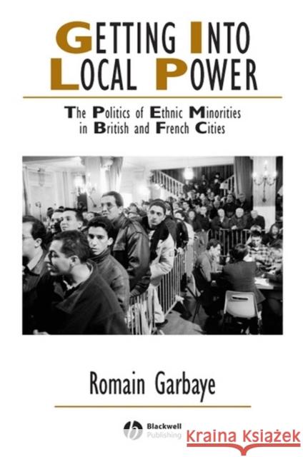 Getting Into Local Power: The Politics of Ethnic Minorities in British and French Cities Garbaye, Romain 9781405126977