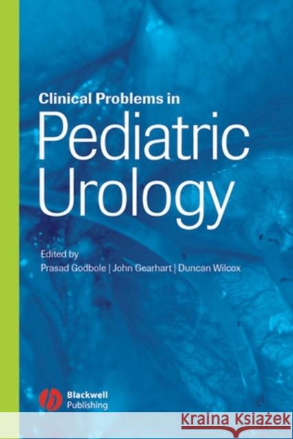 Clinical Problems in Pediatric Urology Prasad Godbole John P. Gearhart Duncan Wilcox 9781405127165 Blackwell Publishers