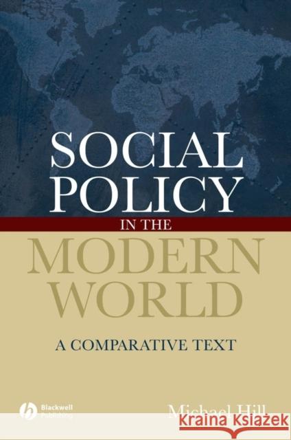 Social Policy in the Modern World: A Comparative Text Hill, Michael 9781405127233