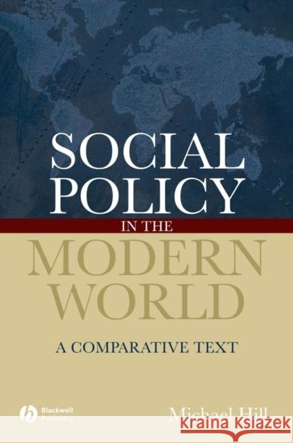 Social Policy in the Modern World: A Comparative Text Hill, Michael 9781405127233 Blackwell Publishers