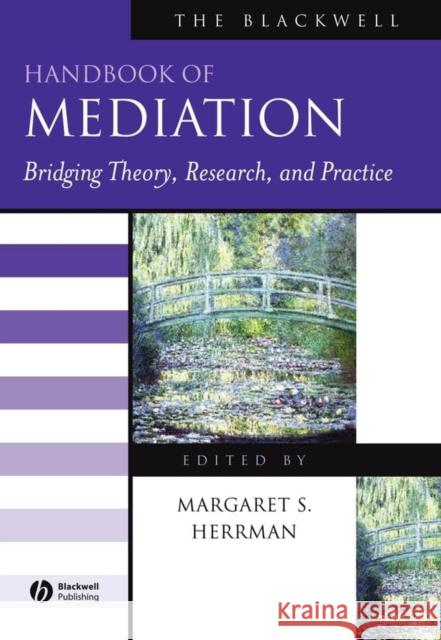 The Blackwell Handbook of Mediation: Bridging Theory, Research, and Practice Herrman, Margaret S. 9781405127424 Blackwell Publishing Professional