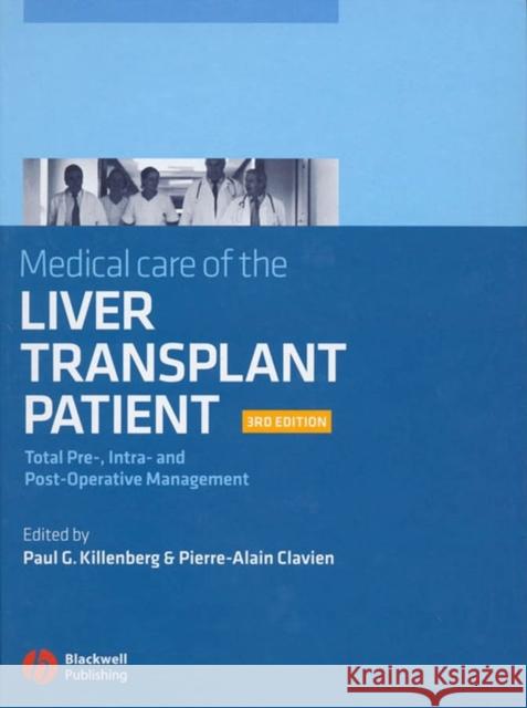 Medical Care of the Liver Transplant Patient : Total Pre-, Intra- and Post-Operative Management Pierre Alain Clavien Pierre-Alain Clavien Alastair Smith 9781405130325