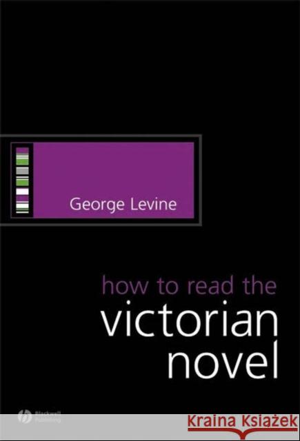 How to Read the Victorian Novel George Levine 9781405130554 Blackwell Publishers