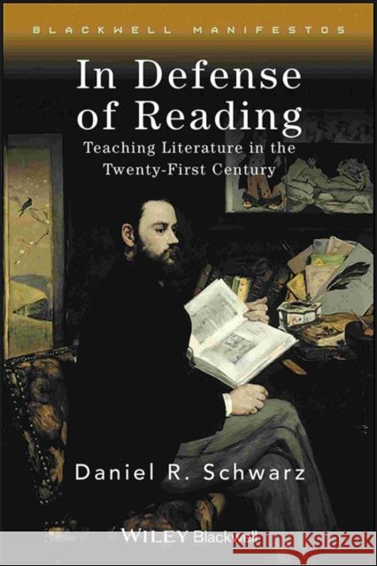 In Defense of Reading: Teaching Literature in the Twenty-First Century Schwarz, Daniel R. 9781405130998 JOHN WILEY AND SONS LTD