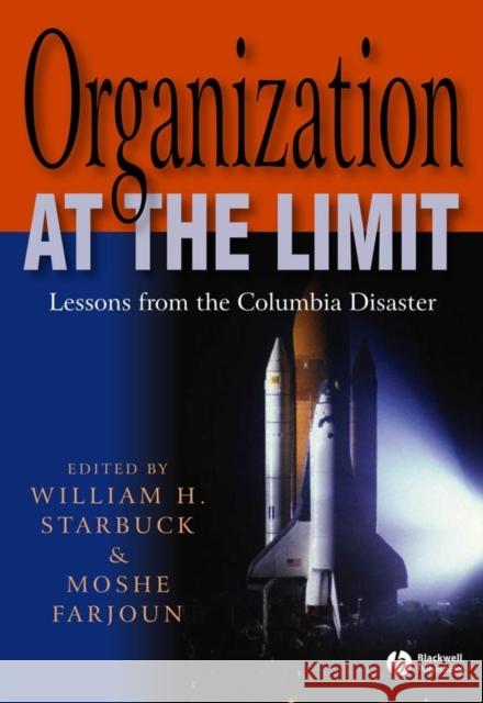 Organization at the Limit: Lessons from the Columbia Disaster Starbuck, William 9781405131087 Blackwell Publishers