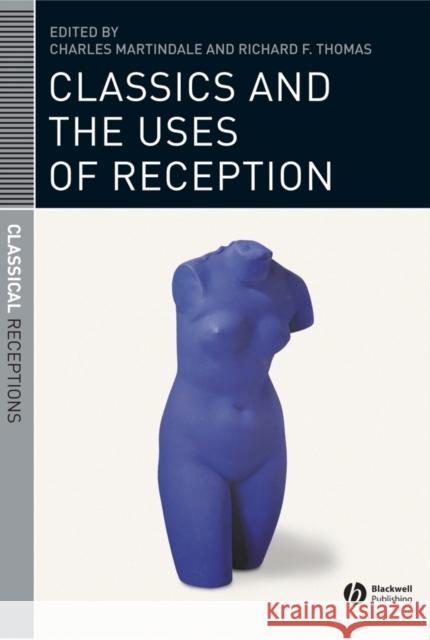 Classics and the Uses of Reception Charles Martindale 9781405131452 0