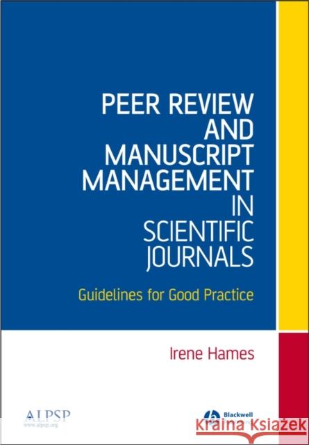 Peer Review and Manuscript Management in Scientific Journals: Guidelines for Good Practice Hames, Irene 9781405131599 Blackwell Publishers