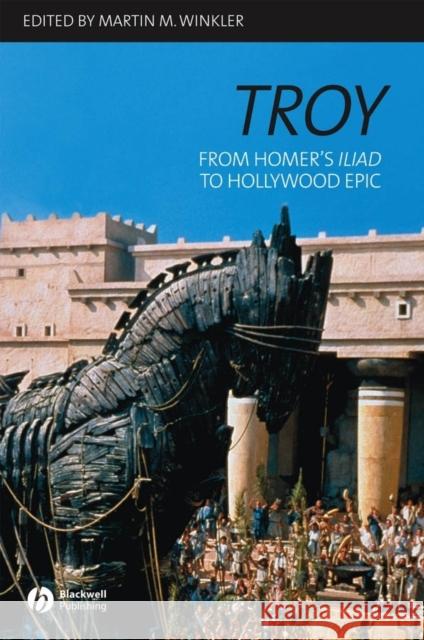 Troy: From Homer's Iliad to Hollywood Epic Winkler, Martin M. 9781405131834 Blackwell Publishers