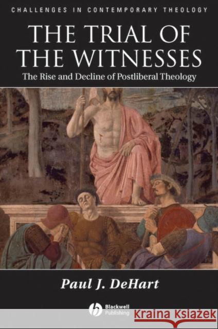 The Trial of the Witnesses: The Rise and Decline of Postliberal Theology Dehart, Paul J. 9781405132954 Blackwell Publishers