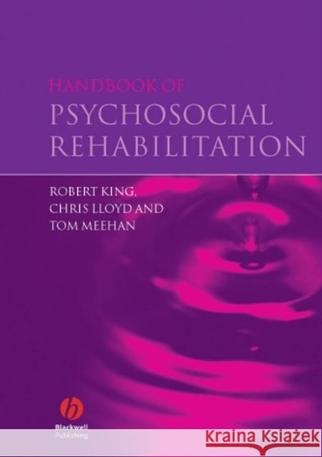Handbook of Psychosocial Rehabilitation Robert King Chris Lloyd Tom Meehan 9781405133081 John Wiley & Sons