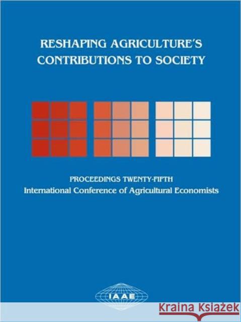 Reshaping Agriculture's Contributions to Society: Proceedings of the Twenty-Fifth International Conference of Agricultural Economists Colman, David 9781405133289 Blackwell Publishers