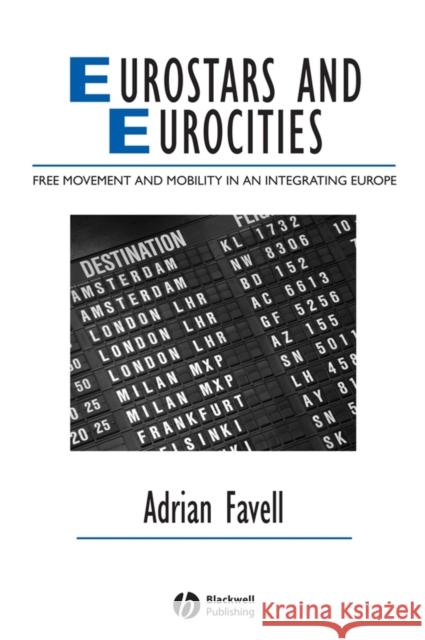 Eurostars and Eurocities: Free Movement and Mobility in an Integrating Europe Favell, Adrian 9781405134057 BLACKWELL PUBLISHING LTD