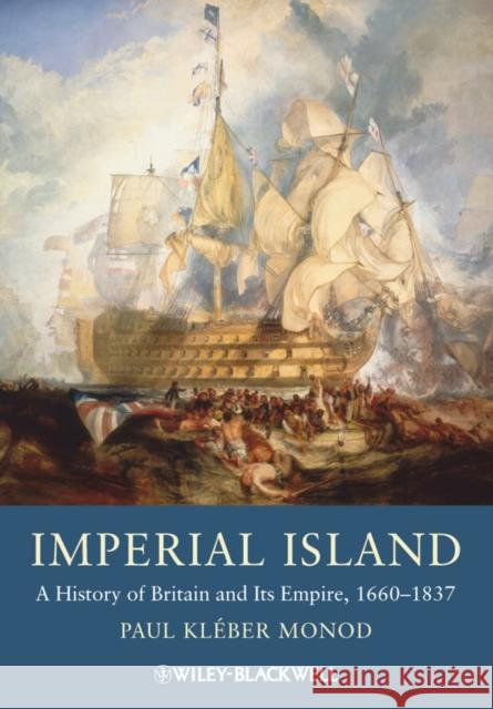 Imperial Island: A History of Britain and Its Empire, 1660-1837 Monod, Paul Kléber 9781405134446 Wiley-Blackwell