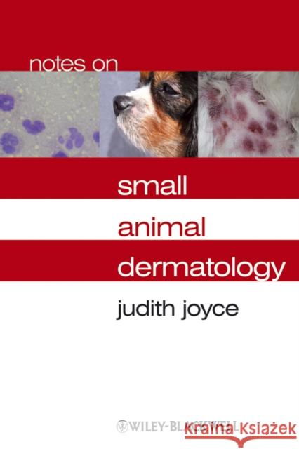 Notes on Small Animal Dermatology Judith Joyce 9781405134972