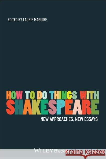 How to Do Things with Shakespeare: New Approaches, New Essays Maguire, Laurie 9781405135276