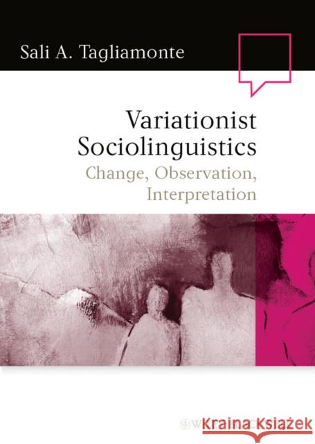 Variationist Sociolinguistics: Change, Observation, Interpretation Tagliamonte, Sali A. 9781405135900