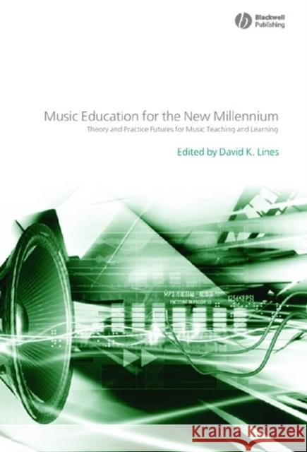 Music Education for the New Millennium: Theory and Practice Futures for Music Teaching and Learning Lines, David 9781405136587 Blackwell Publishing Professional