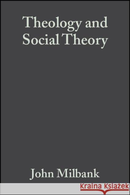 Theology and Social Theory: Beyond Secular Reason Milbank, John 9781405136846