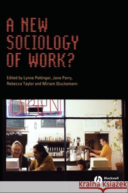 A New Sociology of Work? Lynne Pettinger Jane Parry Rebecca Taylor 9781405139038 Blackwell Publishers