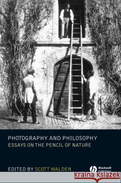 Photography and Philosophy: Essays on the Pencil of Nature Walden, Scott 9781405139243 Blackwell Publishers