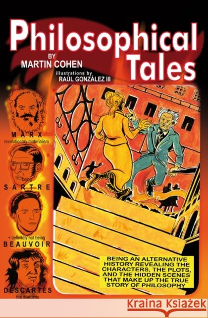 Philosophical Tales: Being an Alternative History Revealing the Characters, the Plots, and the Hidden Scenes That Make Up the True Story of Cohen, Martin 9781405140362