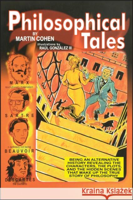 Philosophical Tales: Being an Alternative History Revealing the Characters, the Plots, and the Hidden Scenes That Make Up the True Story of Cohen, Martin 9781405140379