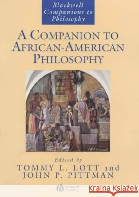 A Companion to African-American Philosophy Tommy L. Lott John P. Pittman Tommy Lott 9781405145688