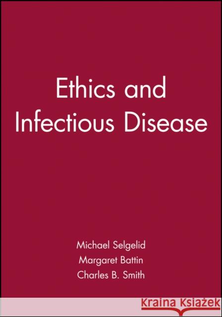 Ethics and Infectious Disease Michael J. Selgelid Charles B. Smith Margaret Pabst Battin 9781405145961