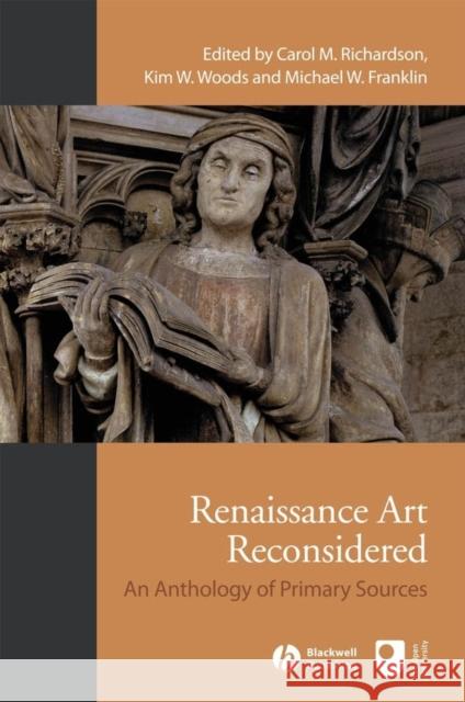 Renaissance Art Reconsidered : An Anthology of Primary Sources John Richardson Michael W. Franklin Carol M. Richardson 9781405146401 Blackwell Publishers