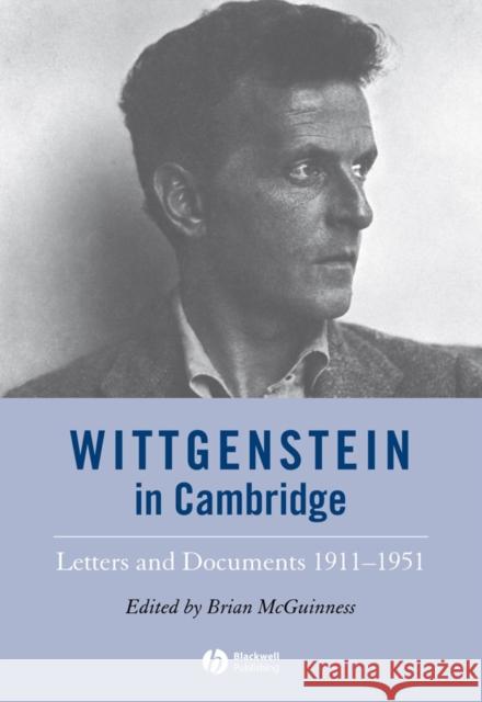 Wittgenstein in Cambridge : Letters and Documents 1911 - 1951 Ludwig Wittgenstein McGuinness                               Brian McGuinness 9781405147019 Blackwell Publishers