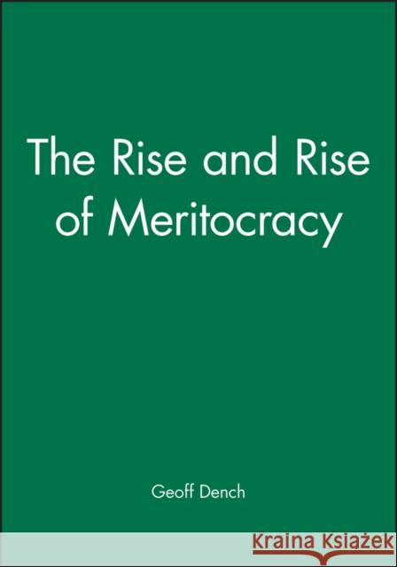 The Rise and Rise of Meritocracy Geoff Dench 9781405147194 Blackwell Publishers