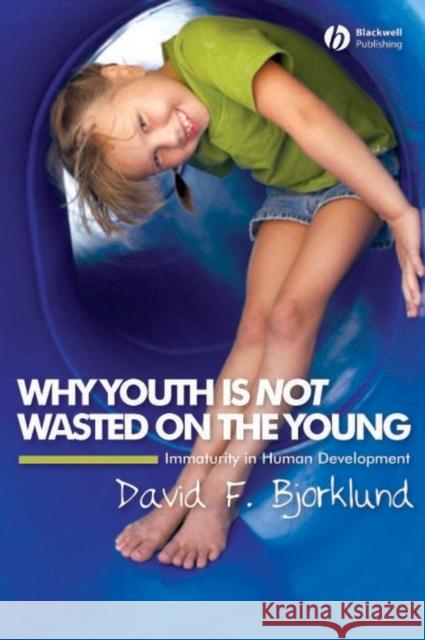 Why Youth Is Not Wasted on the Young: Immaturity in Human Development Bjorklund, David F. 9781405149518 Blackwell Publishers