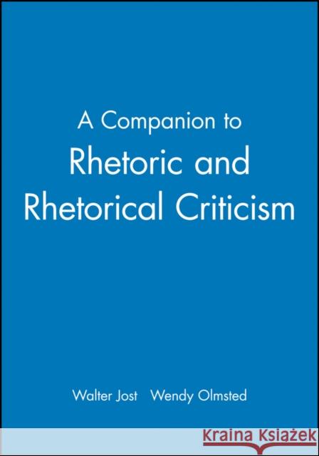 A Companion to Rhetoric and Rhetorical Criticism Wendy Olmsted Walter Jost 9781405149570 Blackwell Publishers