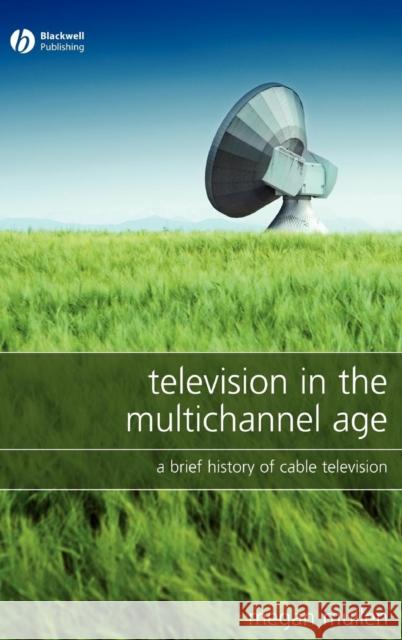 Television in the Multichannel Age: A Brief History of Cable Television Mullen, Megan 9781405149693 Blackwell Publishers