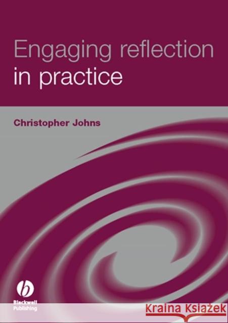 Engaging Reflection in Practice: A Narrative Approach Johns, Christopher 9781405149730 Blackwell Publishers