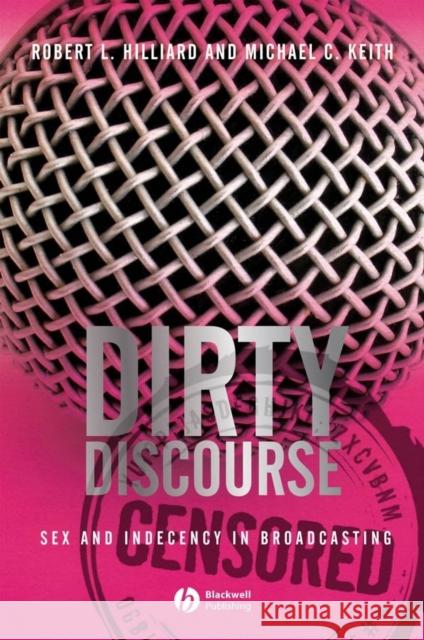 Dirty Discourse: Sex and Indecency in Broadcasting Hilliard, Robert L. 9781405150538 Blackwell Publishers