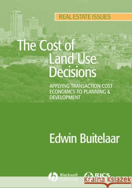 The Cost of Land Use Decisions: Applying Transaction Cost Economics to Planning and Development Buitelaar, Edwin 9781405151238 BLACKWELL PUBLISHING LTD