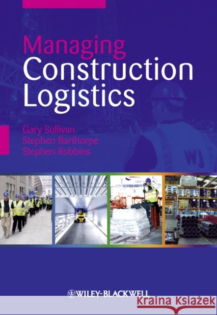 Managing Construction Logistics Stephen Barthorpe Gary Sullivan Stephen Robbins 9781405151245