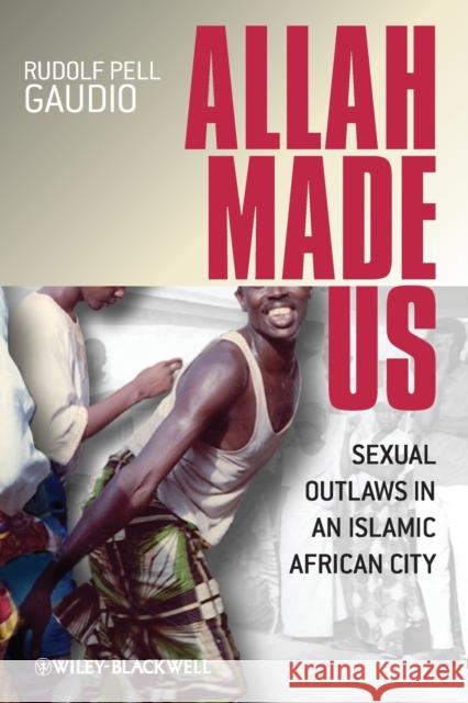 Allah Made Us: Sexual Outlaws in an Islamic African City Gaudio, Rudolf Pell 9781405152525 Wiley-Blackwell