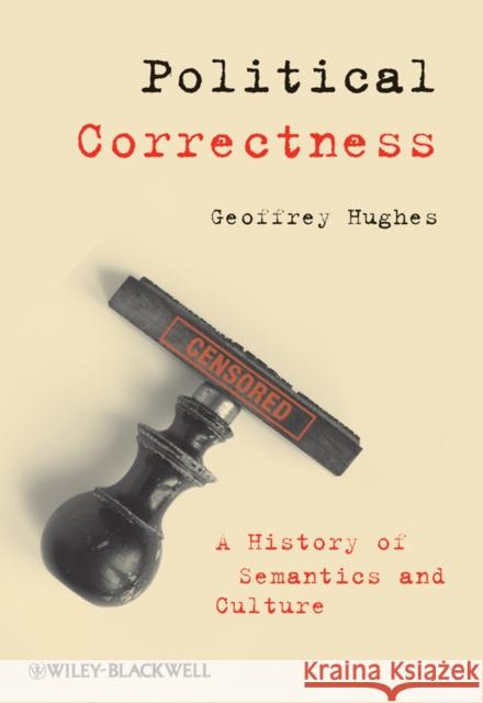 Political Correctness: A History of Semantics and Culture Hughes, Geoffrey 9781405152785