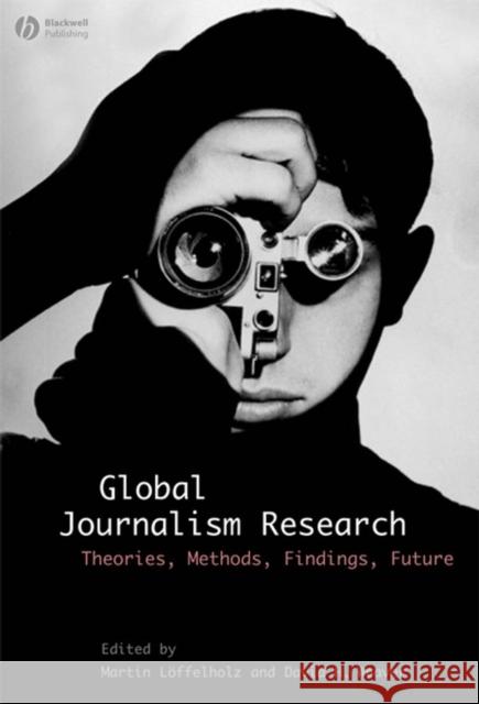 Global Journalism Research : Theories, Methods, Findings, Future David Weaver Martin Loffelholz David Weaver 9781405153317 Blackwell Publishers