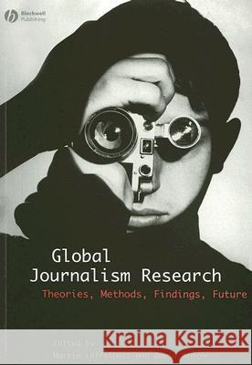 Global Journalism Research: Theories, Methods, Findings, Future Löffelholz, Martin 9781405153324