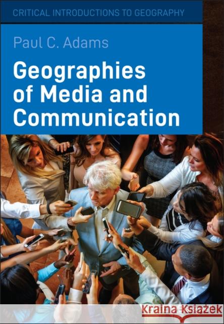 Geographies of Media and Communication Paul Adams 9781405154147 JOHN WILEY AND SONS LTD