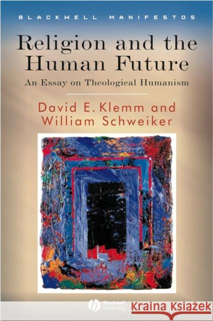 Religion and the Human Future: An Essay on Theological Humanism Schweiker, William 9781405155267