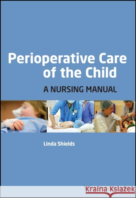 Perioperative Care of the Child: A Nursing Manual Shields, Linda 9781405155953 0